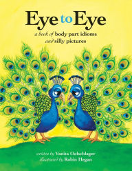 Title: Eye to Eye: A Book of Body Part Idioms and Silly Pictures, Author: Vanita Oelschlager