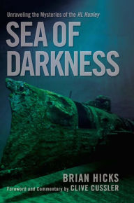 Title: Sea of Darkness: Unraveling the Mysteries of the H.L. Hunley, Author: Brian Hicks