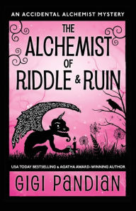 Title: The Alchemist of Riddle and Ruin: An Accidental Alchemist Mystery, Author: Gigi Pandian