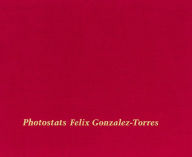 Title: Felix Gonzalez-Torres: Photostats, Author: Felix Gonzalez-Torres
