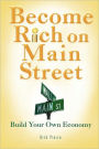 Become Rich on Main Street: Build Your Own Economy