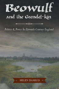 Title: Beowulf and the Grendel-Kin: Politics and Poetry in Eleventh-Century England, Author: Helen Damico