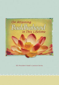 Title: On Attaining Buddhahood in This Lifetime: Commentaries on the Writings of Nichiren, Author: Daisaku Ikeda