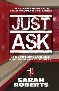 Title: Just Ask: Life Lessons Today From Those Who Played Yesterday, Author: Sarah Roberts