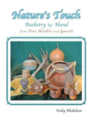 Title: Nature's Touch: Basketry by Hand From Pine Needles and Gourds, Author: Vicky Nickelson