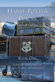 Title: Harry Potter Places Book One (Color): London and London Side-Along Apparations, Author: Charly D. Miller