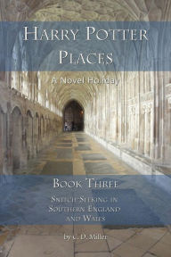 Title: Harry Potter Places Book Three (Color): Snitch-Seeking in Southern England and Wales, Author: Charly D. Miller