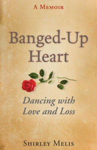 Title: Banged-Up Heart: Dancing with Love and Loss, Author: Shirley Melis