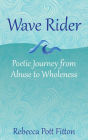 Wave Rider: Poetic Journey from Abuse to Wholeness