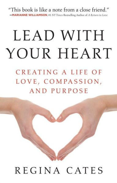 Lead With Your Heart: Creating a Life of Love, Compassion, and Purpose