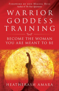 Title: Warrior Goddess Training: Become the Woman You Are Meant to Be, Author: HeatherAsh Amara