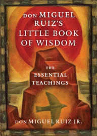 Title: don Miguel Ruiz's Little Book of Wisdom: The Essential Teachings, Author: don Miguel Ruiz