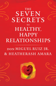 Title: The Seven Secrets to Healthy, Happy Relationships, Author: don Miguel Ruiz Jr.