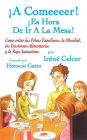 A Comeeeer! Es Hora De Ir A La Mesa! Como evitar las Peleas Familiares, la Obesidad, los Trastornos Alimentarios y la Baja Autoestima