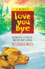 Loveyoubye: Holding Fast, Letting Go, And Then There's The Dog