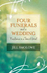 Title: Four Funerals and a Wedding: Resilience in a Time of Grief, Author: Jill Smolowe