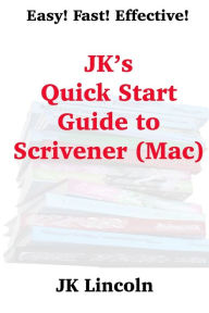 Title: JK's Quick Start Guide to Scrivener (Mac), Author: Jk Lincoln