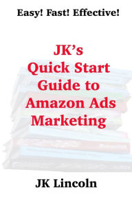 Title: JK's Quick Start Guide to Amazon Ads Marketing, Author: Jk Lincoln