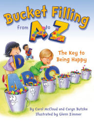 Title: Bucket Filling from A to Z: The Key to Being Happy, Author: Carol McCloud