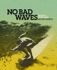 Title: No Bad Waves: Talking Story with Mickey Munoz, Author: Yvon Chouinard