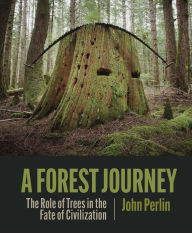 Title: A Forest Journey: The Role of Trees in the Fate of Civilization, Author: John Perlin