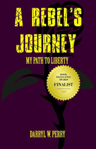 Title: A Rebel's Journey: My Path to Liberty, Author: Darryl W. Perry