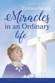 Title: Extraordinary miracles in an ordinary life.., Author: Mary Johnson