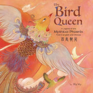 Title: The Bird Queen: A Legend of the Mythical Phoenix Told in English and Chinese, Author: Yu Fu