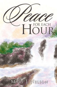 Title: Peace for Each Hour, Author: Mary J Nelson