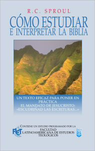 Title: Como estudiar e interpretar la Biblia: Un texto eficaz para poner en práctica el mandato de Jesucristo: 