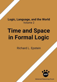 Title: Time and Space in Formal Logic, Author: Richard L Epstein