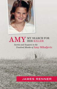 Amy: My Search for Her Killer: Secrets and Suspects in the Unsolved Murder of Amy Mihaljevic