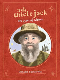 Title: Ask Uncle Jack: 100 Years of Wisdom, Author: Uncle Jack