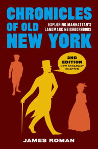 Title: Chronicles of Old New York: Exploring Manhattan's Landmark Neighborhoods, Author: James Roman