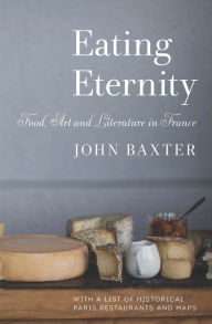 Title: Eating Eternity: Food, Art and Literature in France, Author: John Baxter