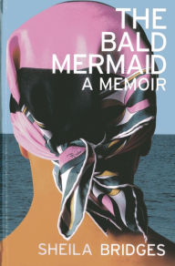 Title: The Bald Mermaid: A Memoir, Author: Sheila Bridges