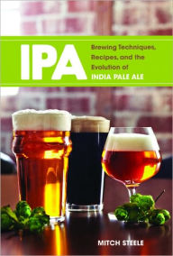 Title: IPA: Brewing Techniques, Recipes and the Evolution of India Pale Ale, Author: Mitch Steele