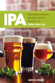 Title: IPA: Brewing Techniques, Recipes and the Evolution of India Pale Ale, Author: Mitch Steele