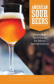 Title: American Sour Beer: Innovative Techniques for Mixed Fermentations, Author: Michael Tonsmeire
