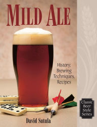 Title: Mild Ale: History, Brewing, Techniques, Recipes, Author: Dave Sutula