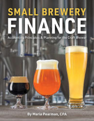Title: Small Brewery Finance: Accounting Principles and Planning for the Craft Brewer, Author: Maria Pearman