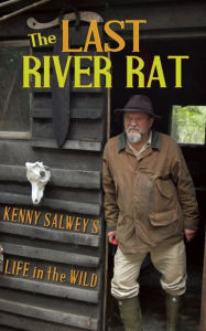Title: The Last River Rat: Kenny Salwey's Life in the Wild, Author: Kenny Salwey