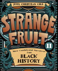 Title: Strange Fruit, Volume II: More Uncelebrated Narratives from Black History, Author: Joel Christian Gill