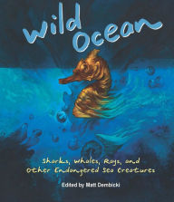 Title: Wild Ocean: Sharks, Whales, Rays, and Other Endangered Sea Creatures, Author: Matt Dembicki