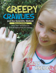 Title: Creepy Crawlies and the Scientific Method: More Than 100 Hands-On Science Experiments for Children, Author: Sally Kneidel