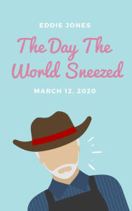 Title: The Day The World Sneezed: March 12, 2020, Author: Eddie Jones