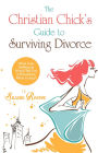 Christian Chick's Guide to Surviving Divorce - What Your Girlfriends Would Tell You If They Knew What to Say