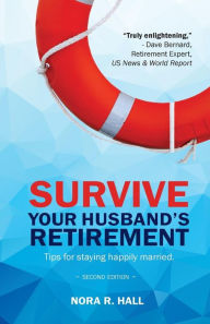 Title: Survive Your Husband's Retirement 2nd Edition: Tips on Staying Happily Married in Retirement, Author: MS Nora R Hall