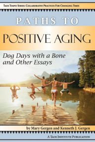 Title: Paths to Positive Aging: Dog Days with a Bone and Other Essays, Author: Mary Gergen