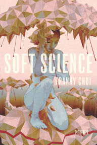 Title: Soft Science, Author: Franny Choi